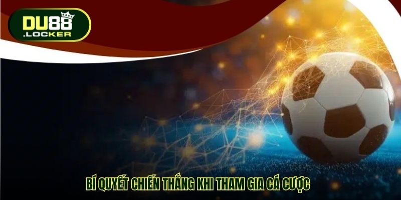 Bí quyết chiến thắng khi tham gia cá cược