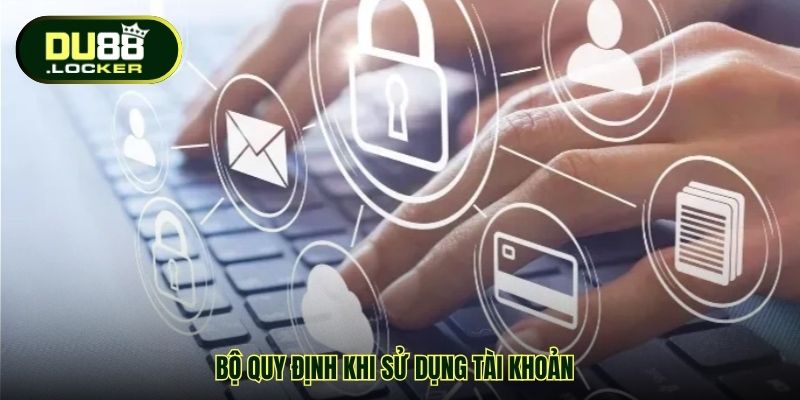 Bộ quy định khi sử dụng tài khoản