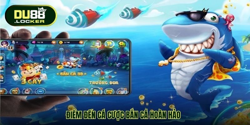 Điểm đến cá cược bắn cá hoàn hảo