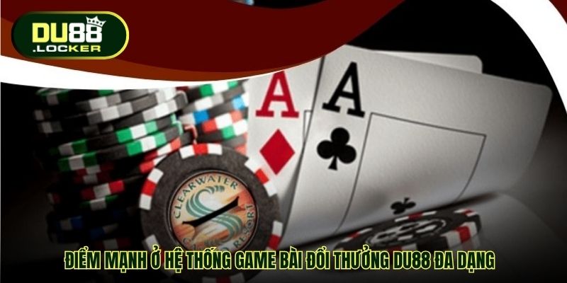 Điểm mạnh ở hệ thống game bài đổi thưởng DU88 đa dạng