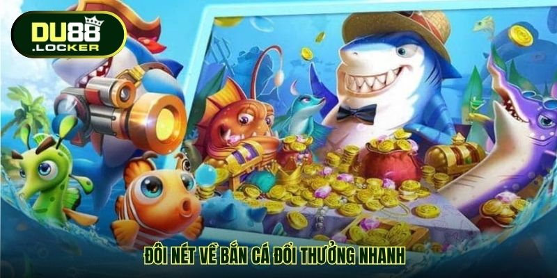 Đôi nét về Bắn cá đổi thưởng nhanh