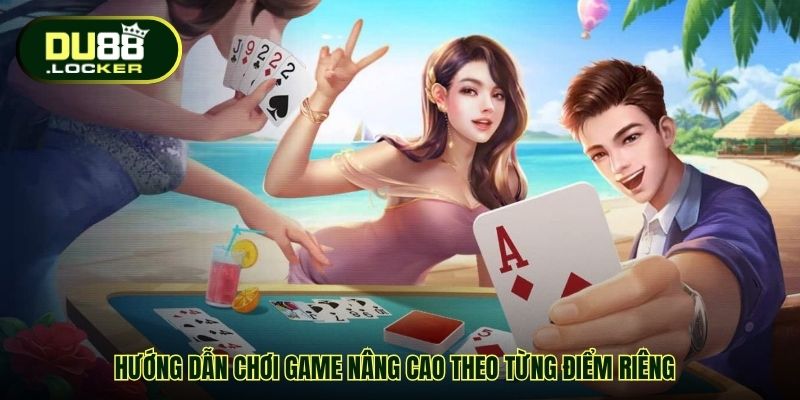 Hướng dẫn chơi game nâng cao theo từng điểm riêng