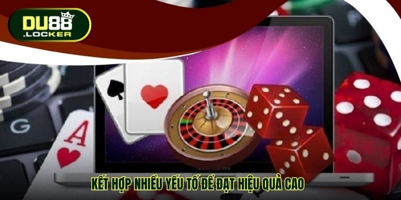 Kết hợp nhiều yếu tố để đạt hiệu quả cao