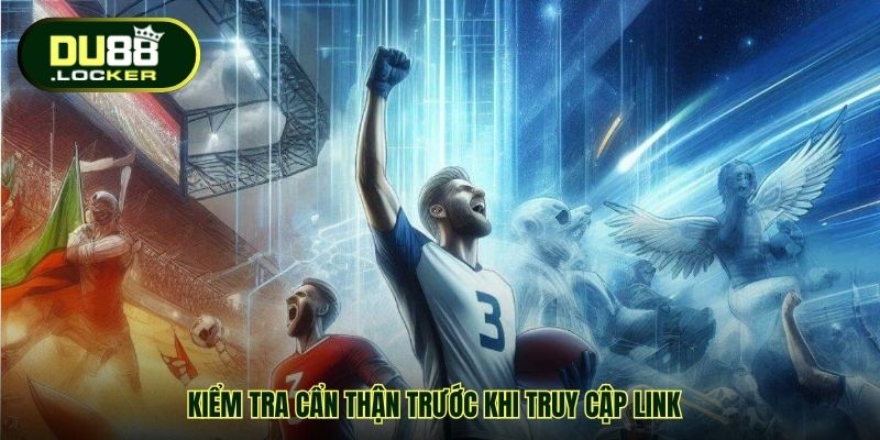 Kiểm tra cẩn thận trước khi truy cập link