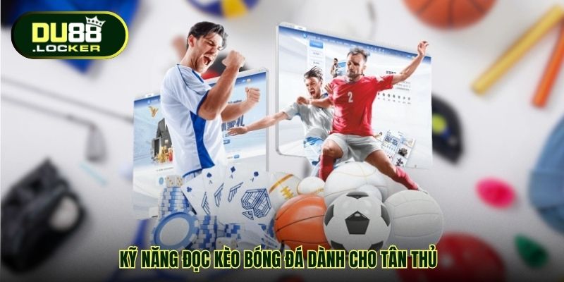 Kỹ năng đọc kèo bóng đá dành cho tân thủ