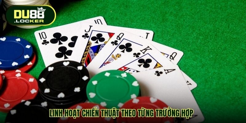 Linh hoạt chiến thuật theo từng trường hợp