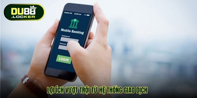 Lợi ích vượt trội từ hệ thống giao dịch