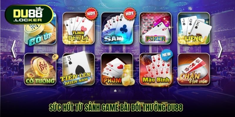 Sức hút từ sảnh Game bài đổi thưởng DU88