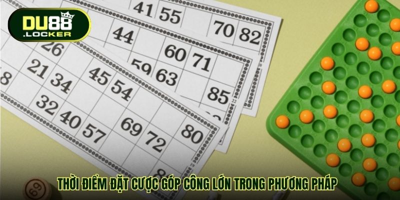 Thời điểm đặt cược góp công lớn trong phương pháp