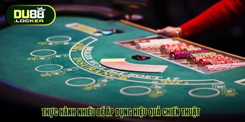 Thực hành nhiều để áp dụng hiệu quả chiến thuật