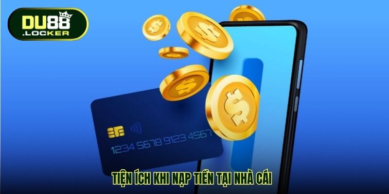 Tiện ích khi nạp tiền tại nhà cái