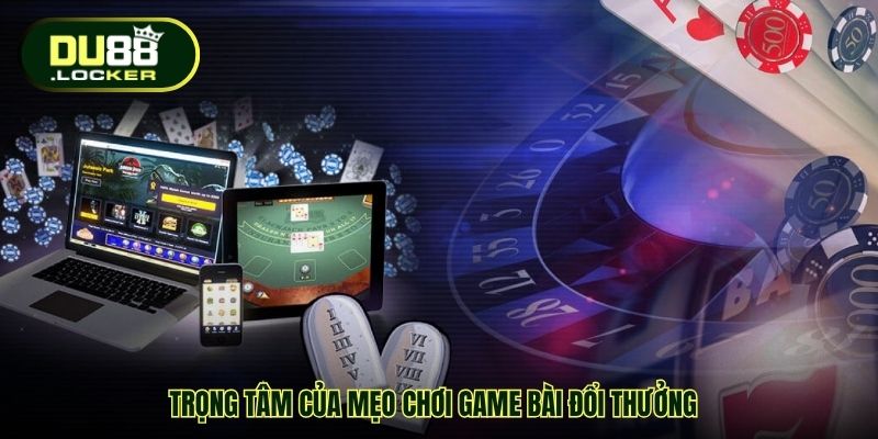 Trọng tâm của mẹo chơi game bài đổi thưởng