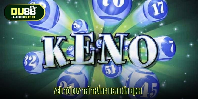 Yếu tố duy trì thắng keno ổn định