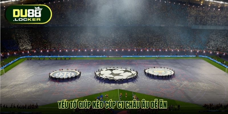 Yếu tố giúp kèo cúp C1 châu Âu dễ ăn
