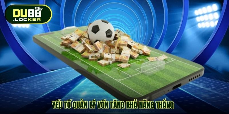 Yếu tố quản lý vốn tăng khả năng thắng